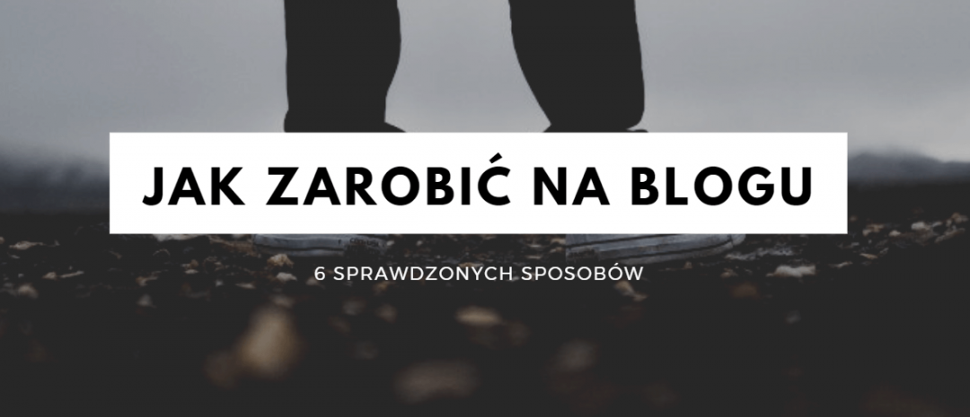 jak zarabiać na blogu